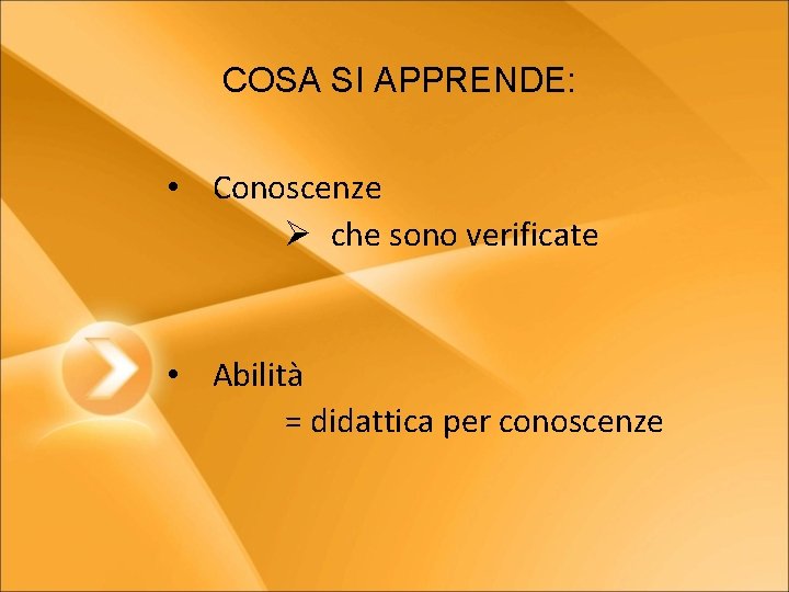 COSA SI APPRENDE: • Conoscenze Ø che sono verificate • Abilità = didattica per