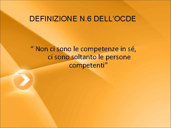 DEFINIZIONE N. 6 DELL’OCDE “ Non ci sono le competenze in sé, ci sono