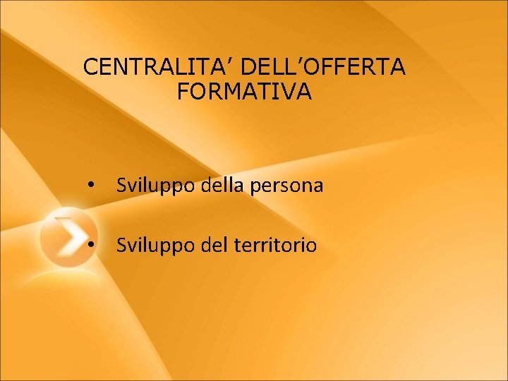 CENTRALITA’ DELL’OFFERTA FORMATIVA • Sviluppo della persona • Sviluppo del territorio 