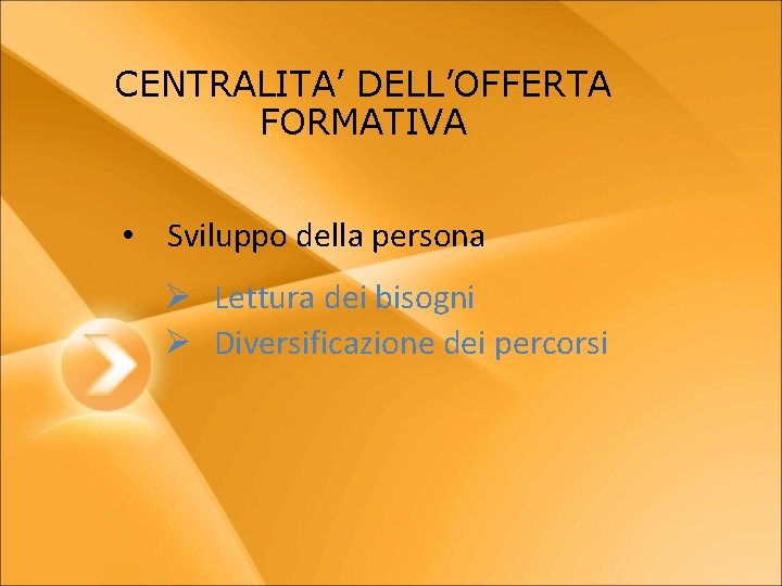 CENTRALITA’ DELL’OFFERTA FORMATIVA • Sviluppo della persona Ø Lettura dei bisogni Ø Diversificazione dei