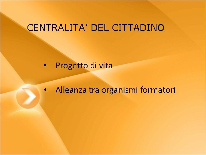 CENTRALITA’ DEL CITTADINO • Progetto di vita • Alleanza tra organismi formatori 