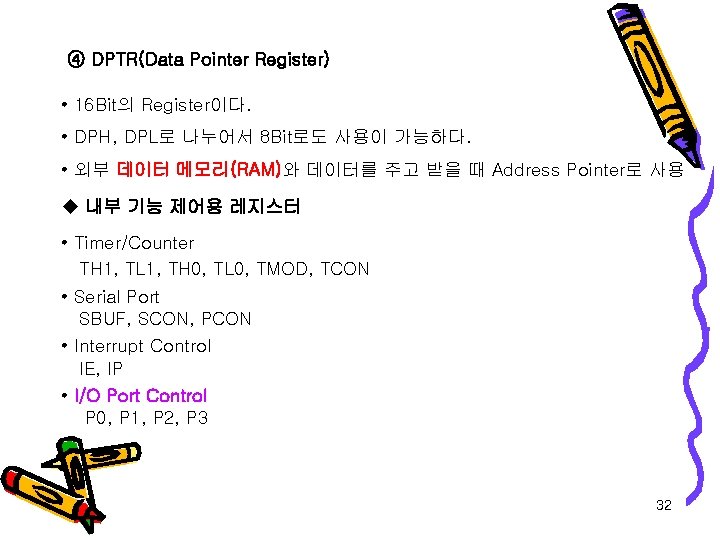 ④ DPTR(Data Pointer Register) • 16 Bit의 Register이다. • DPH, DPL로 나누어서 8 Bit로도