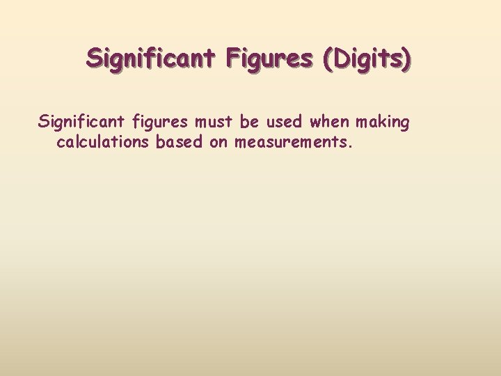 Significant Figures (Digits) Significant figures must be used when making calculations based on measurements.