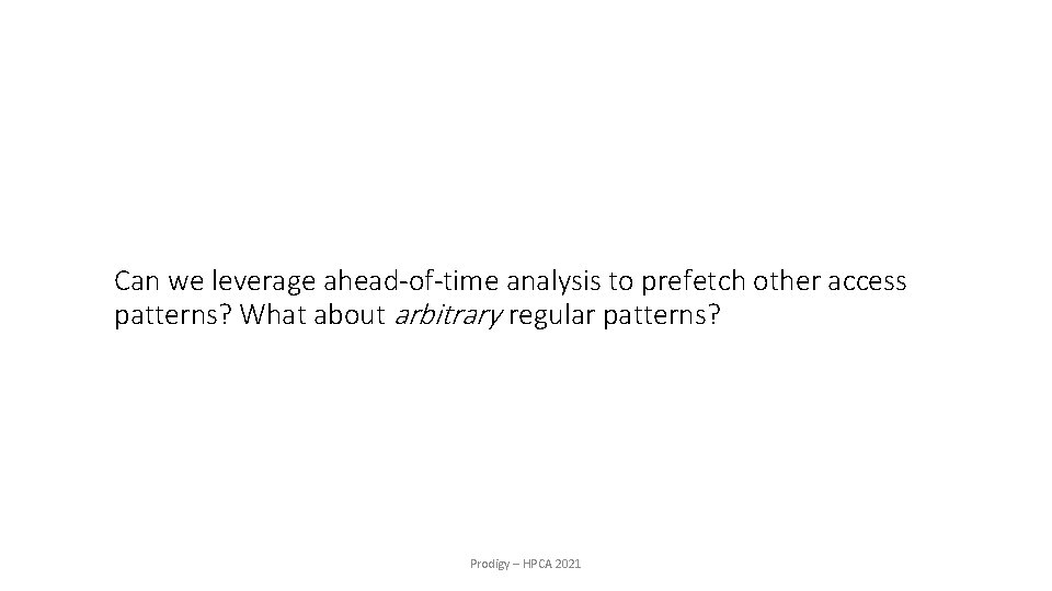 Can we leverage ahead-of-time analysis to prefetch other access patterns? What about arbitrary regular