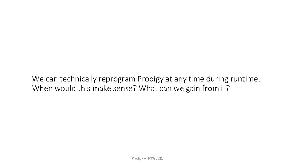 We can technically reprogram Prodigy at any time during runtime. When would this make