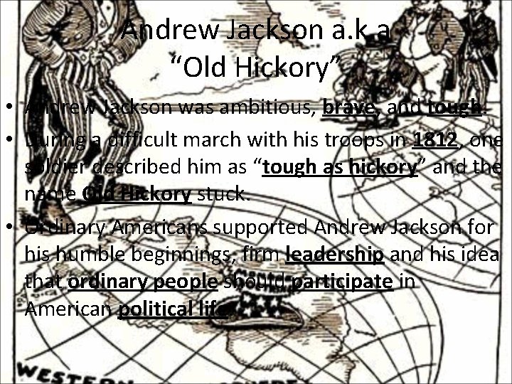 Andrew Jackson a. k. a “Old Hickory” • Andrew Jackson was ambitious, brave, and