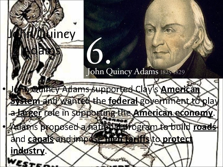 John Quincy Adams • John Quincy Adams supported Clay’s American System and wanted the