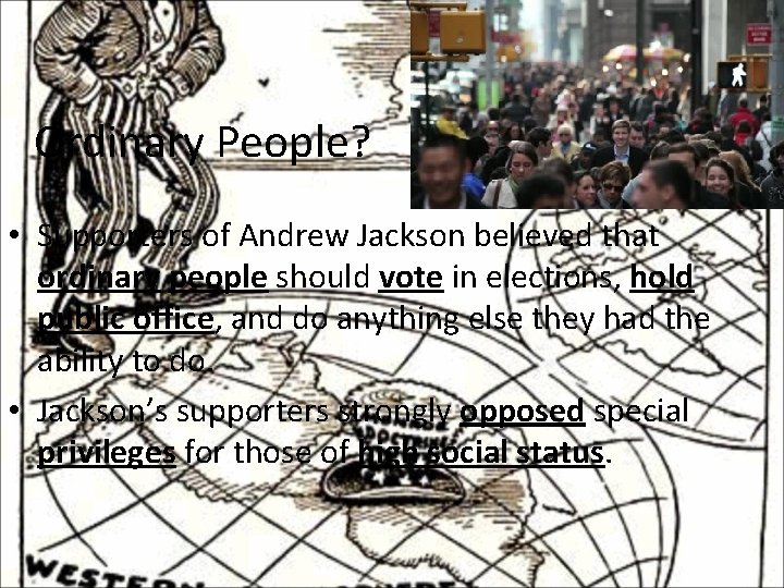 Ordinary People? • Supporters of Andrew Jackson believed that ordinary people should vote in