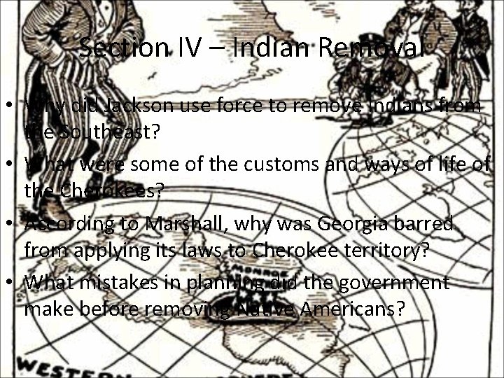 Section IV – Indian Removal • Why did Jackson use force to remove Indians