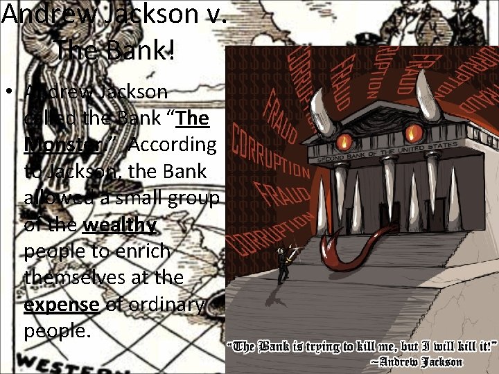 Andrew Jackson v. The Bank! • Andrew Jackson called the Bank “The Monster. ”