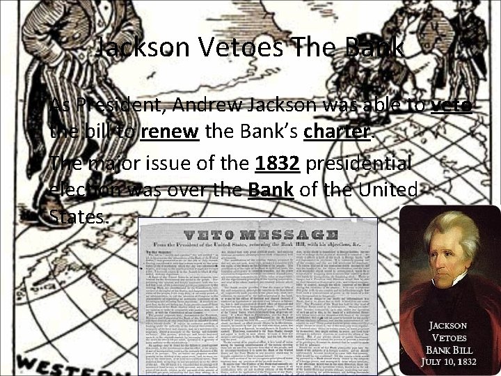 Jackson Vetoes The Bank • As President, Andrew Jackson was able to veto the