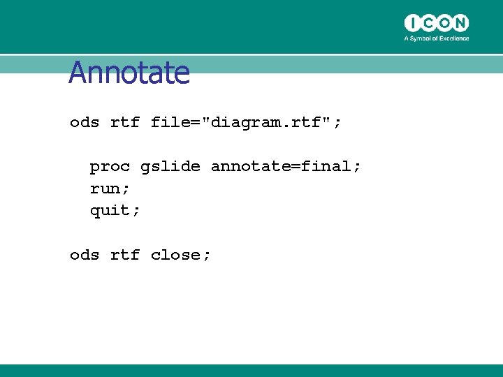 Annotate ods rtf file="diagram. rtf"; proc gslide annotate=final; run; quit; ods rtf close; Annotate ods rtf file="diagram. rtf"; proc gslide annotate=final; run; quit; ods rtf close;