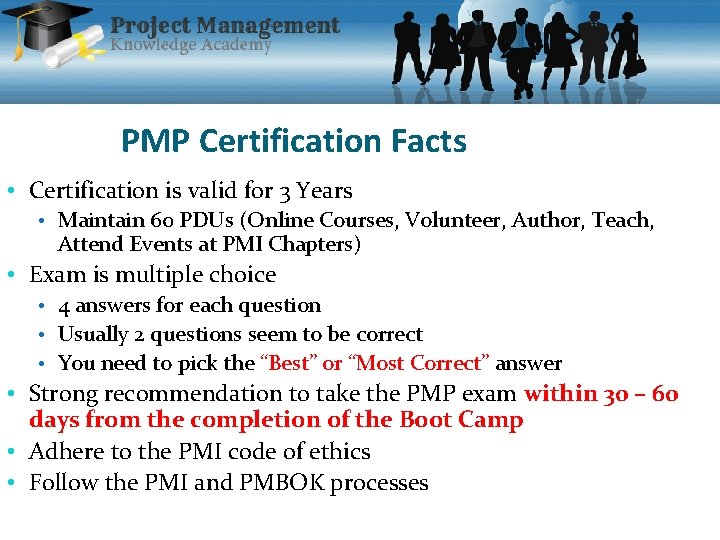 PMP Certification Facts • Certification is valid for 3 Years • Maintain 60 PDUs