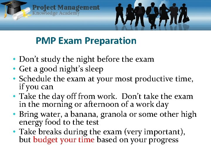 PMP Exam Preparation • Don’t study the night before the exam • Get a