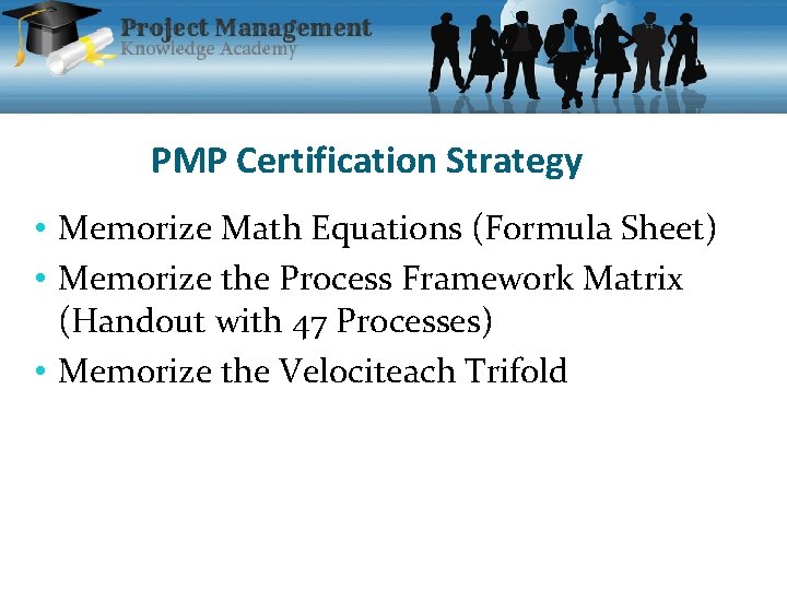 PMP Certification Strategy • Memorize Math Equations (Formula Sheet) • Memorize the Process Framework
