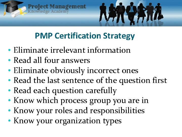 PMP Certification Strategy • • Eliminate irrelevant information Read all four answers Eliminate obviously