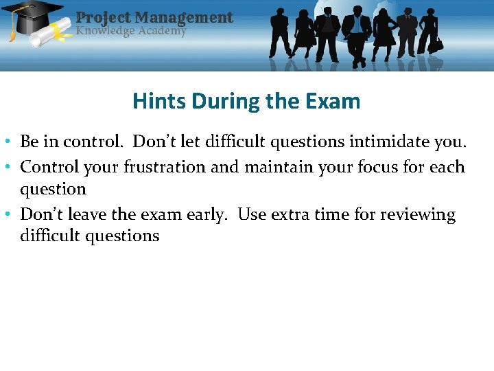 Hints During the Exam • Be in control. Don’t let difficult questions intimidate you.