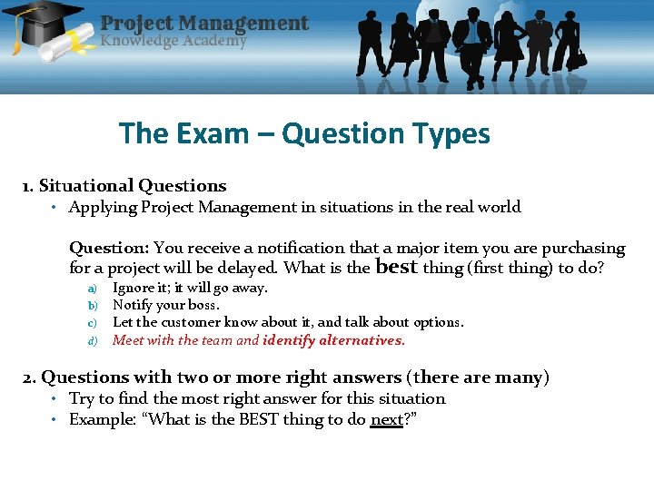 The Exam – Question Types 1. Situational Questions • Applying Project Management in situations