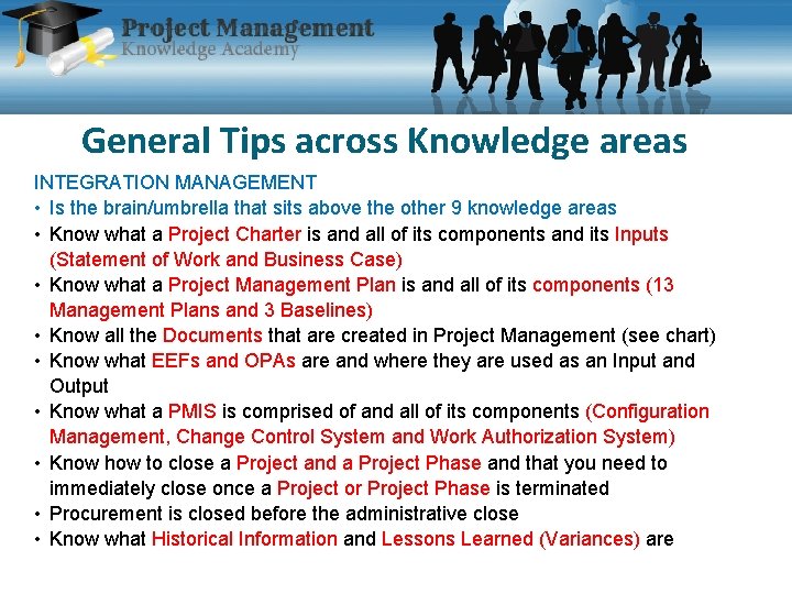 General Tips across Knowledge areas INTEGRATION MANAGEMENT • Is the brain/umbrella that sits above