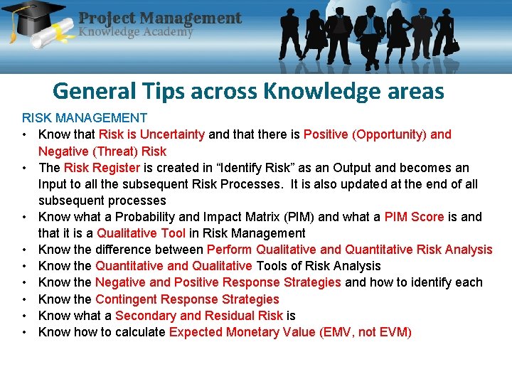 General Tips across Knowledge areas RISK MANAGEMENT • Know that Risk is Uncertainty and