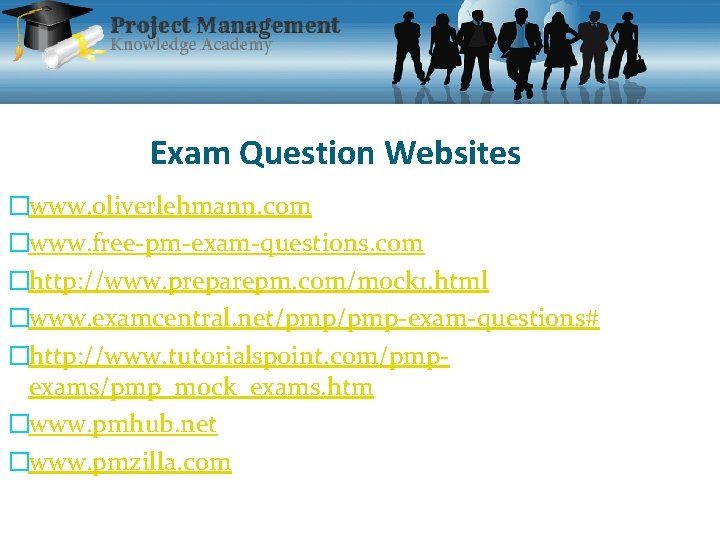 Exam Question Websites �www. oliverlehmann. com �www. free-pm-exam-questions. com �http: //www. preparepm. com/mock 1.