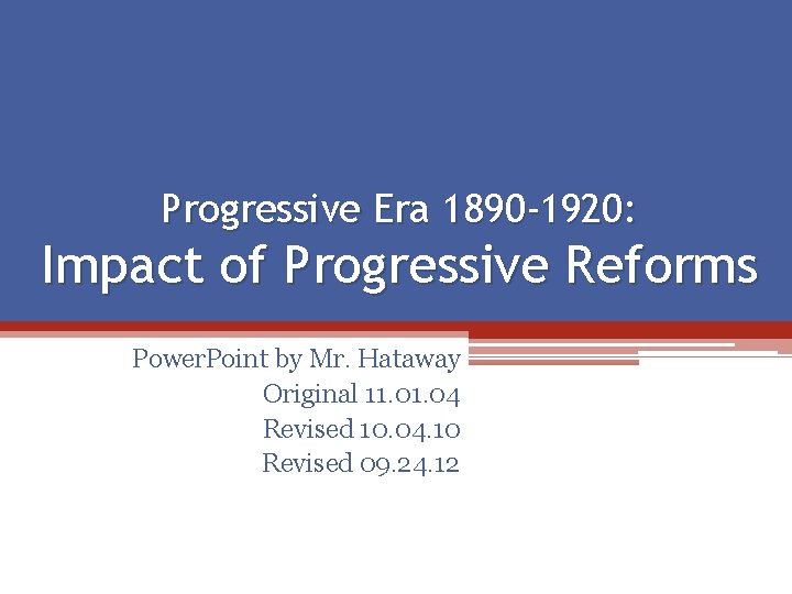 Progressive Era 1890 -1920: Impact of Progressive Reforms Power. Point by Mr. Hataway Original