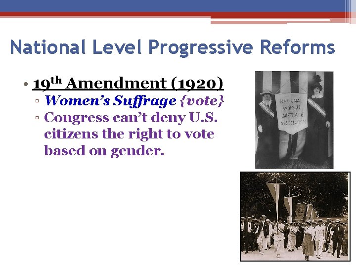 National Level Progressive Reforms • 19 th Amendment (1920) ▫ Women’s Suffrage {vote} ▫