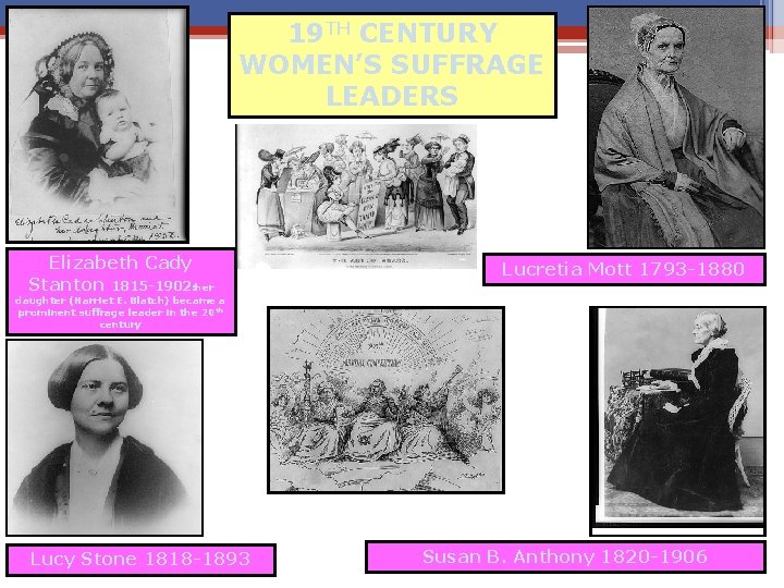 19 TH CENTURY WOMEN’S SUFFRAGE LEADERS Elizabeth Cady Stanton 1815 -1902: her Lucretia Mott