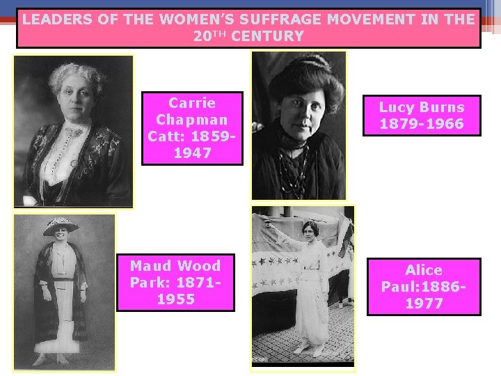 LEADERS OF THE WOMEN’S SUFFRAGE MOVEMENT IN THE 20 TH CENTURY Carrie Chapman Catt: