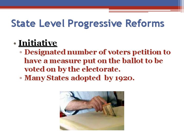 State Level Progressive Reforms • Initiative ▫ Designated number of voters petition to have