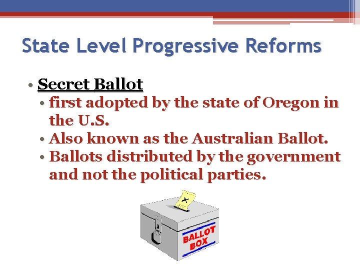 State Level Progressive Reforms • Secret Ballot • first adopted by the state of