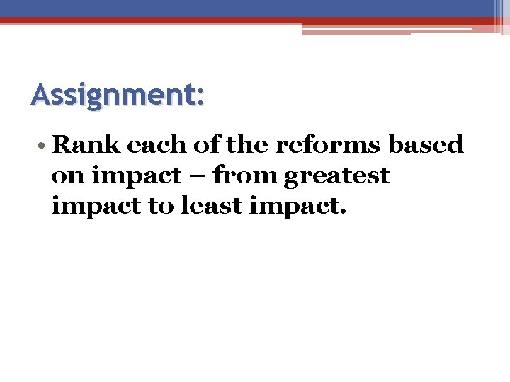 Assignment: • Rank each of the reforms based on impact – from greatest impact