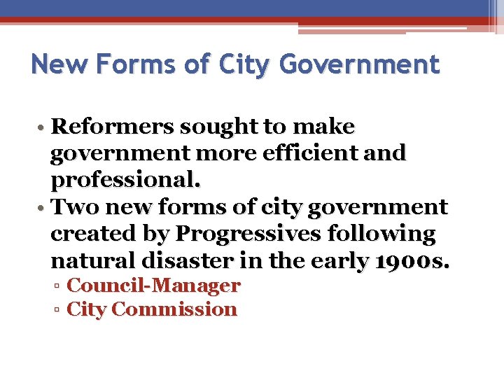 New Forms of City Government • Reformers sought to make government more efficient and