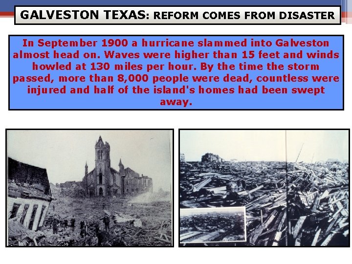 GALVESTON TEXAS: REFORM COMES FROM DISASTER In September 1900 a hurricane slammed into Galveston