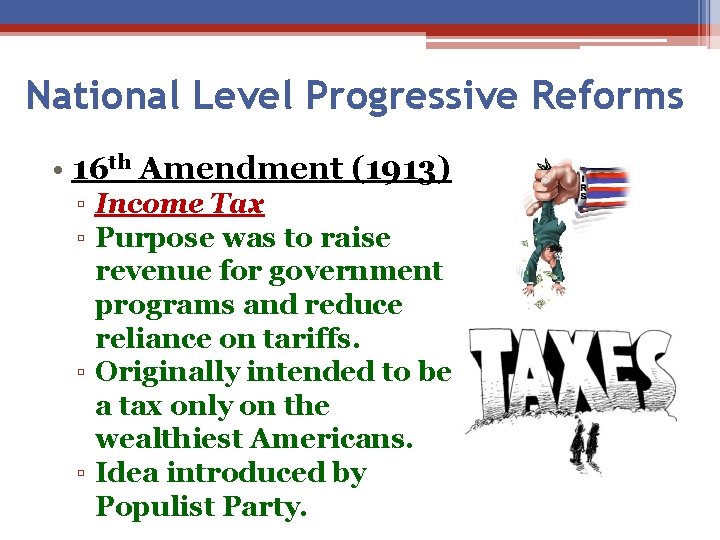 National Level Progressive Reforms • 16 th Amendment (1913) ▫ Income Tax ▫ Purpose