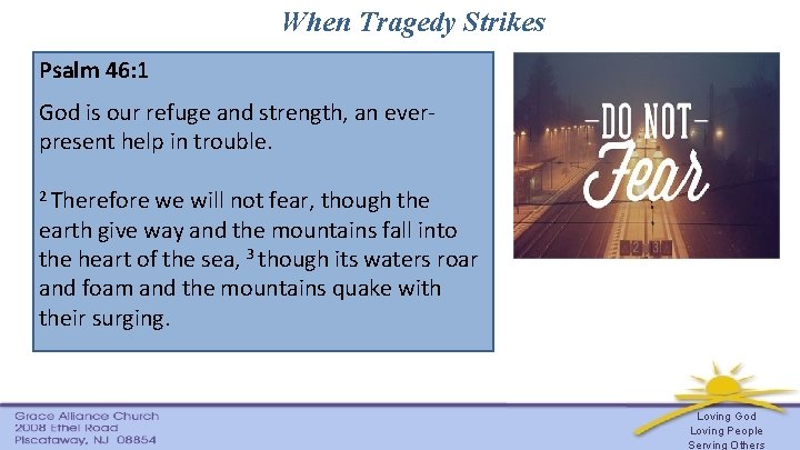 When Tragedy Strikes Psalm 46: 1 God is our refuge and strength, an everpresent