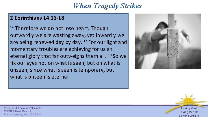 When Tragedy Strikes 2 Corinthians 14: 16 -18 16 Therefore we do not lose