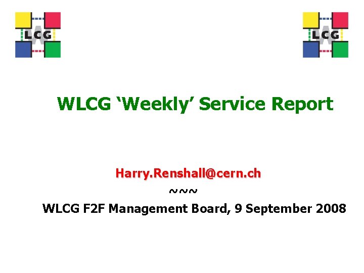 WLCG ‘Weekly’ Service Report Harry. Renshall@cern. ch ~~~ WLCG F 2 F Management Board,