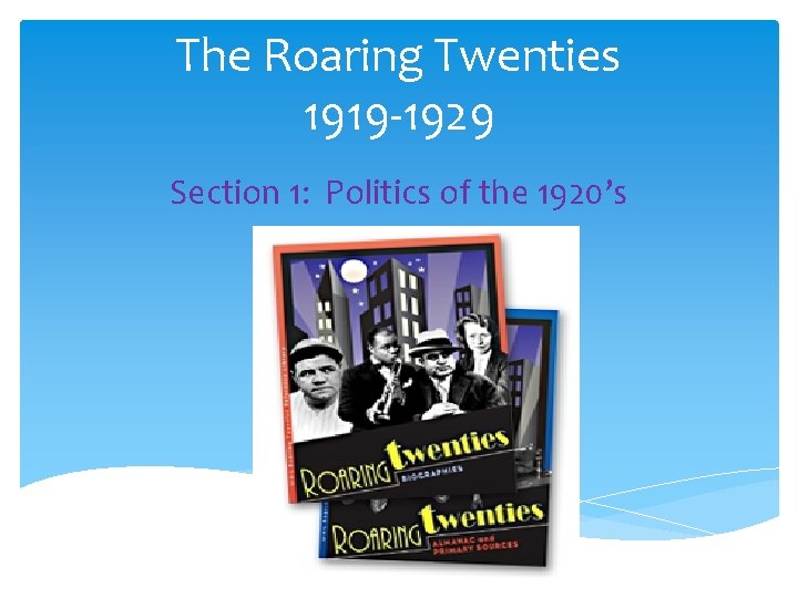 The Roaring Twenties 1919 -1929 Section 1: Politics of the 1920’s 