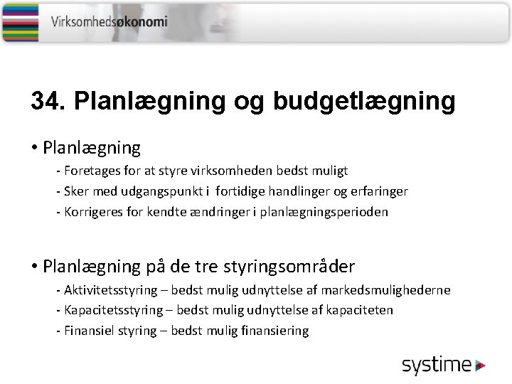 34. Planlægning og budgetlægning • Planlægning - Foretages for at styre virksomheden bedst muligt