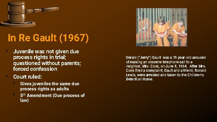 In Re Gault (1967) • • Juvenile was not given due process rights in