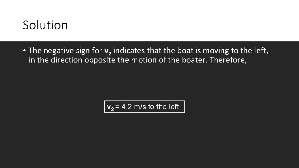 Solution • The negative sign for v 2 indicates that the boat is moving