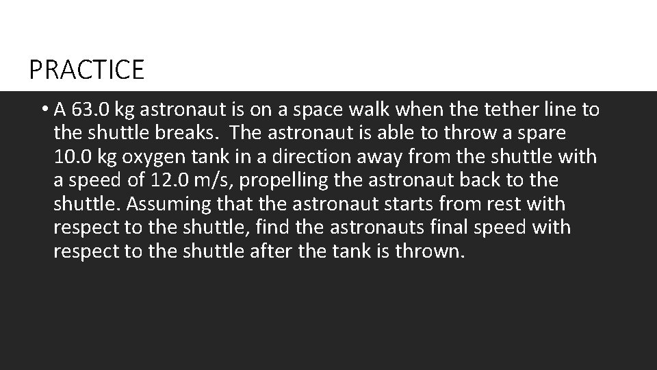 PRACTICE • A 63. 0 kg astronaut is on a space walk when the