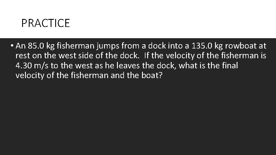 PRACTICE • An 85. 0 kg fisherman jumps from a dock into a 135.