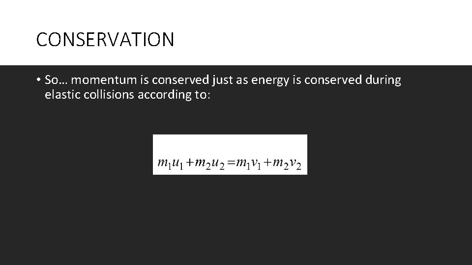 CONSERVATION • So… momentum is conserved just as energy is conserved during elastic collisions