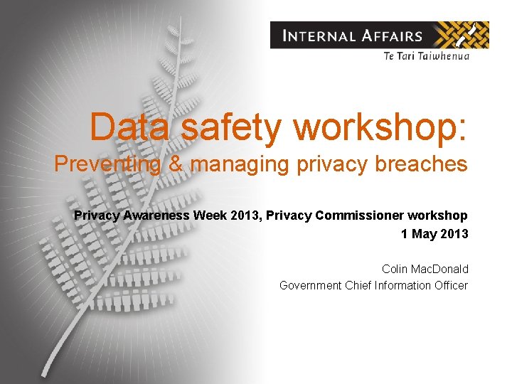 Data safety workshop: Preventing & managing privacy breaches Privacy Awareness Week 2013, Privacy Commissioner