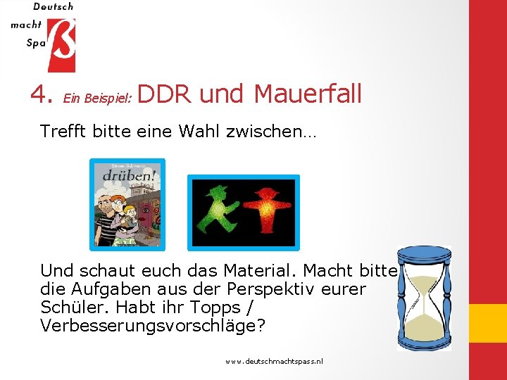 4. Ein Beispiel: DDR und Mauerfall Trefft bitte eine Wahl zwischen… Und schaut euch