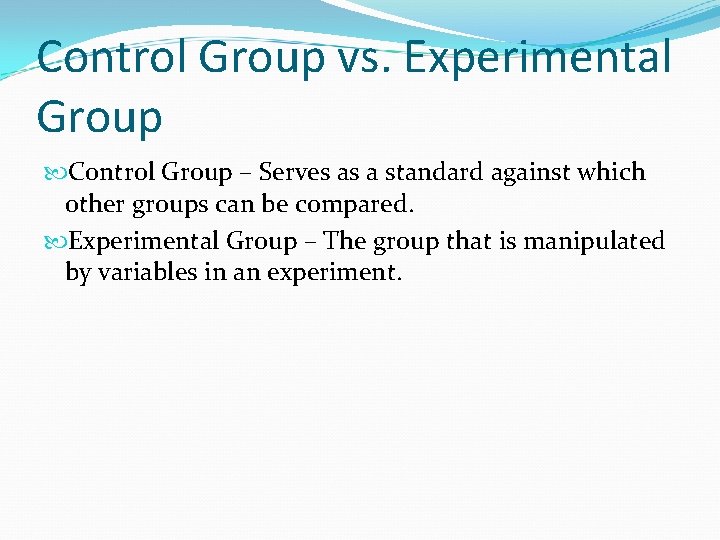 Control Group vs. Experimental Group Control Group – Serves as a standard against which