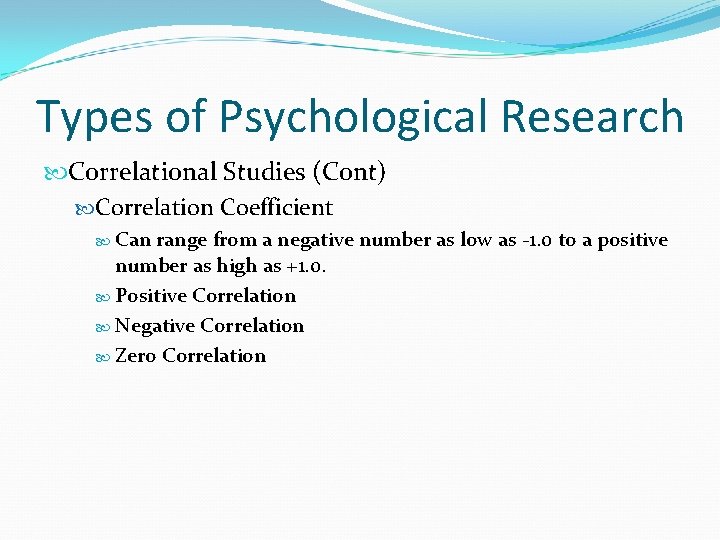 Types of Psychological Research Correlational Studies (Cont) Correlation Coefficient Can range from a negative