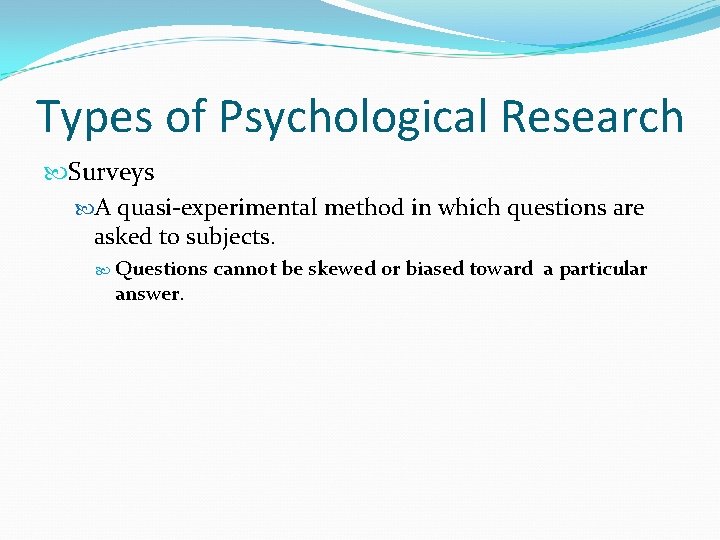Types of Psychological Research Surveys A quasi-experimental method in which questions are asked to